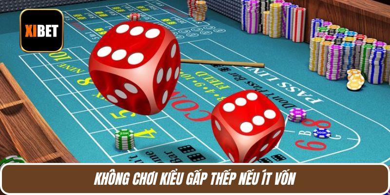 Không chơi kiểu gấp thếp nếu ít vốn